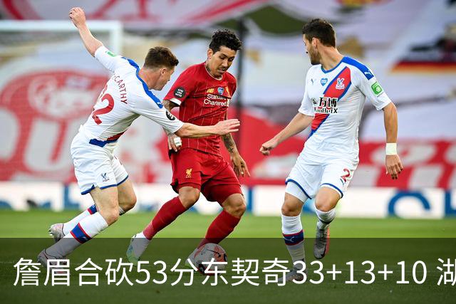 詹眉合砍53分东契奇33+13+10 湖人大胜独行侠